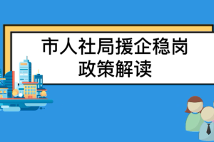 本市人社部门  疫情期间援企稳岗的主要政策措施解读