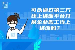 可以通过第三方线上培训平台开展企业职工培训吗？来看解答