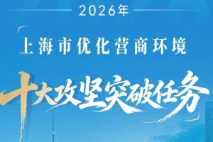 2026年“十大攻坚突破任务”发布，上海营商环境再发力